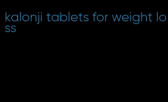 kalonji tablets for weight loss