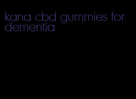 kana cbd gummies for dementia