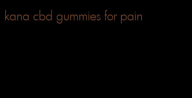 kana cbd gummies for pain