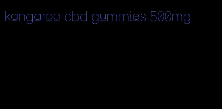 kangaroo cbd gummies 500mg