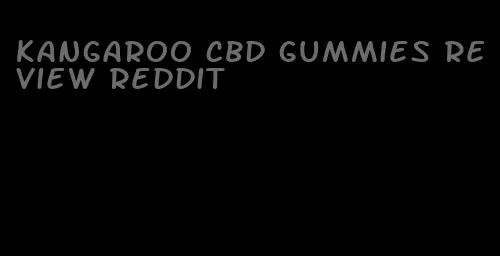 kangaroo cbd gummies review reddit