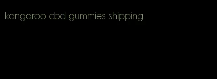 kangaroo cbd gummies shipping