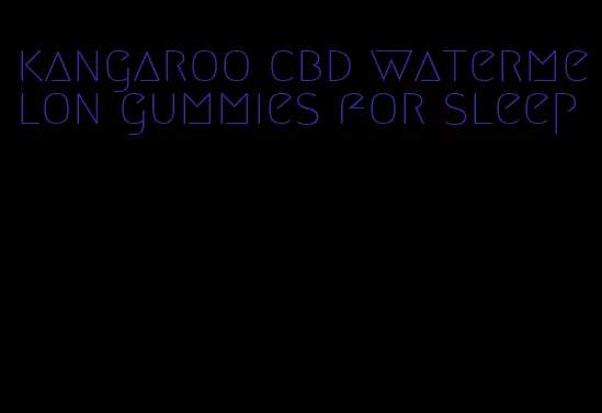 kangaroo cbd watermelon gummies for sleep