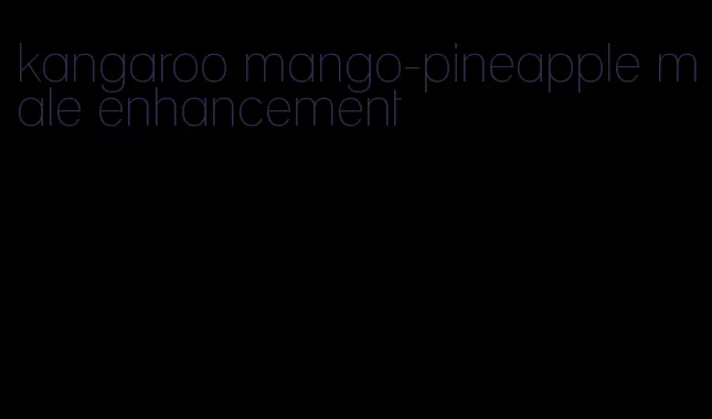 kangaroo mango-pineapple male enhancement