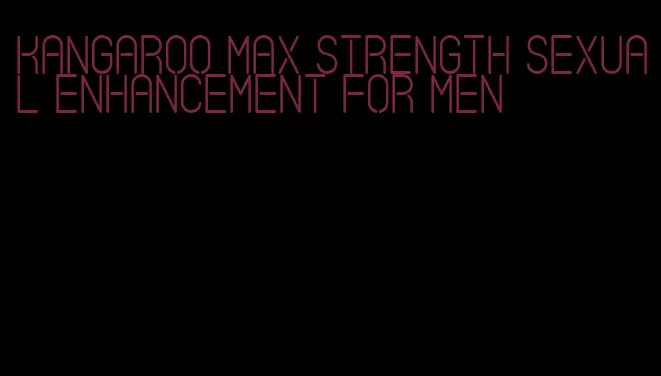 kangaroo max strength sexual enhancement for men