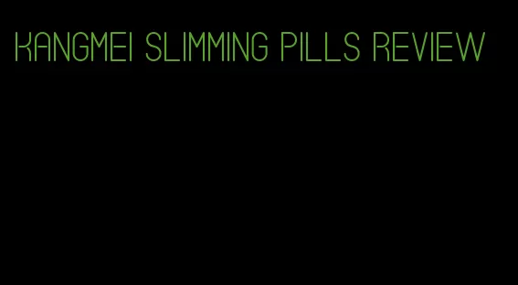 kangmei slimming pills review