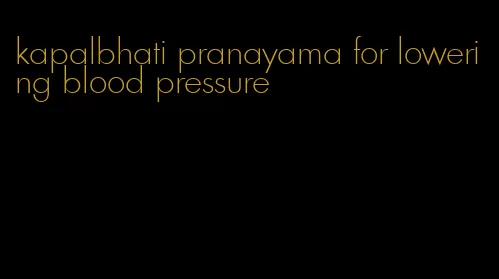 kapalbhati pranayama for lowering blood pressure