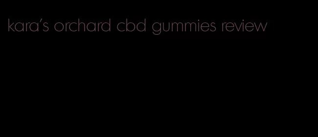 kara's orchard cbd gummies review