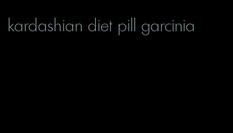 kardashian diet pill garcinia