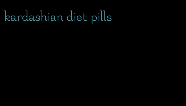 kardashian diet pills