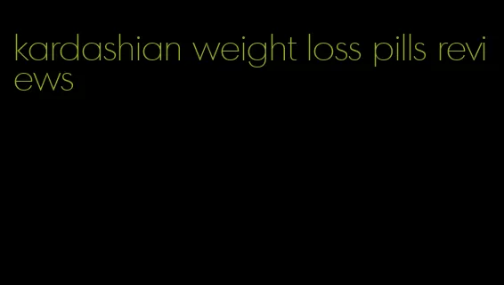 kardashian weight loss pills reviews