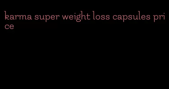 karma super weight loss capsules price