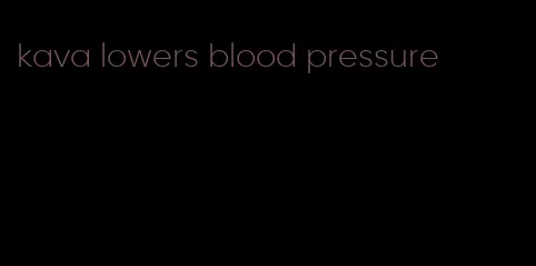 kava lowers blood pressure