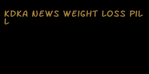 kdka news weight loss pill