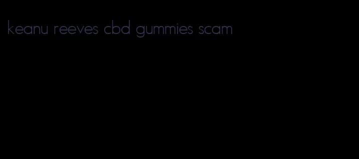 keanu reeves cbd gummies scam