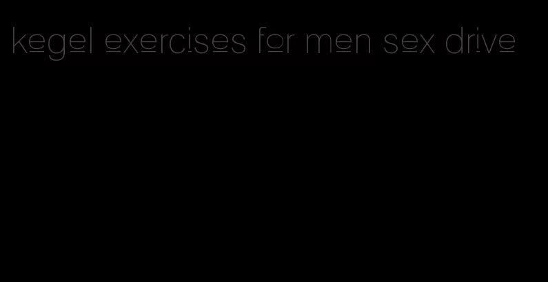 kegel exercises for men sex drive