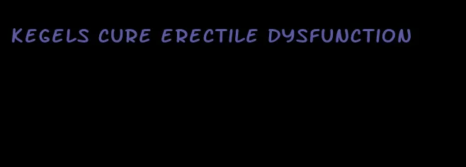 kegels cure erectile dysfunction