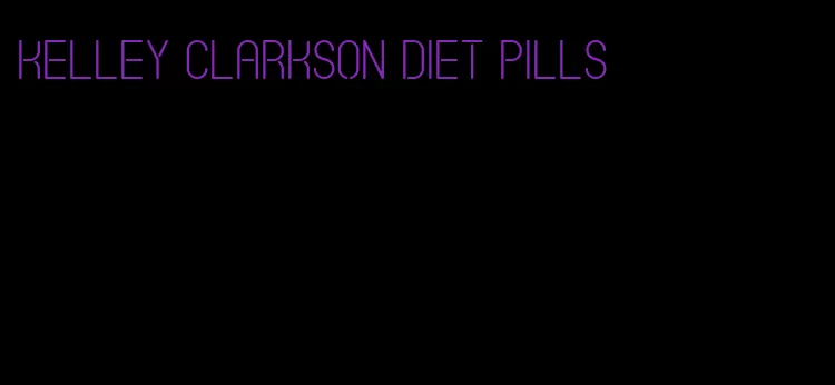 kelley clarkson diet pills