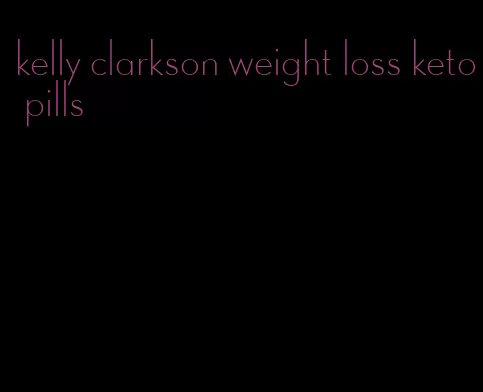 kelly clarkson weight loss keto pills