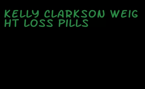 kelly clarkson weight loss pills