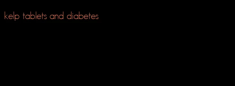 kelp tablets and diabetes