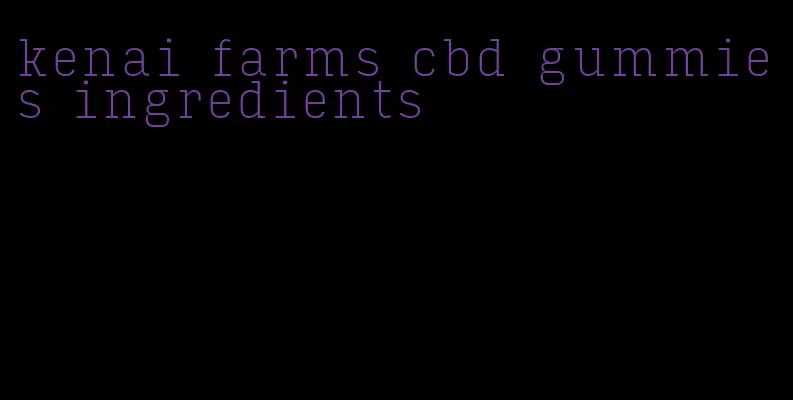 kenai farms cbd gummies ingredients