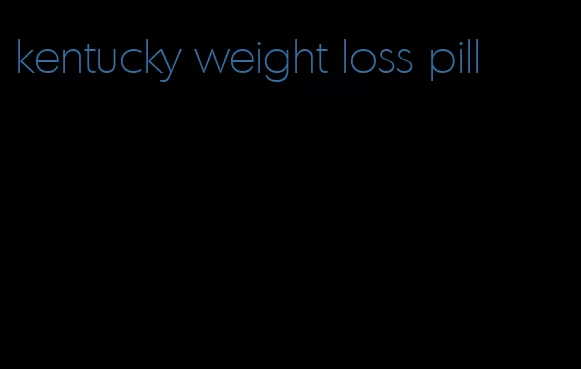 kentucky weight loss pill