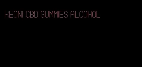 keoni cbd gummies alcohol