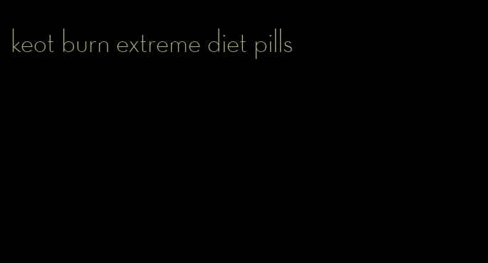 keot burn extreme diet pills