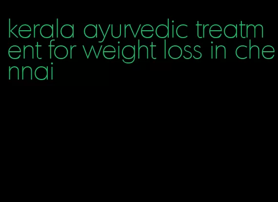 kerala ayurvedic treatment for weight loss in chennai