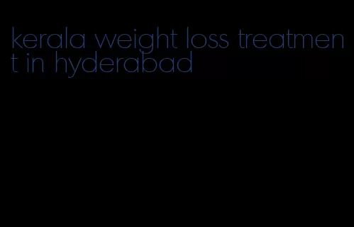 kerala weight loss treatment in hyderabad