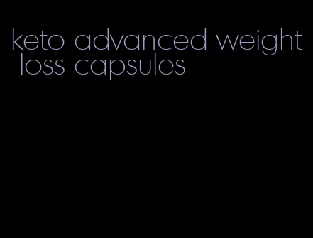 keto advanced weight loss capsules