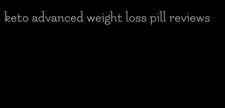 keto advanced weight loss pill reviews