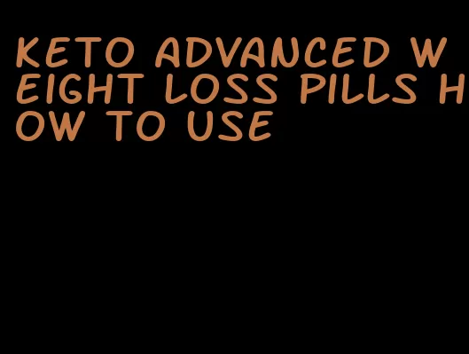 keto advanced weight loss pills how to use