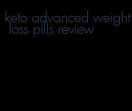 keto advanced weight loss pills review