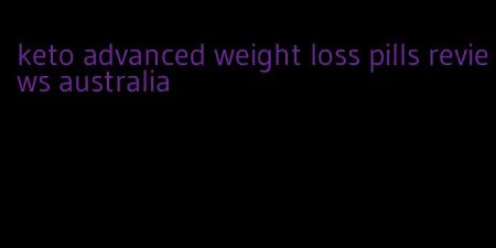 keto advanced weight loss pills reviews australia