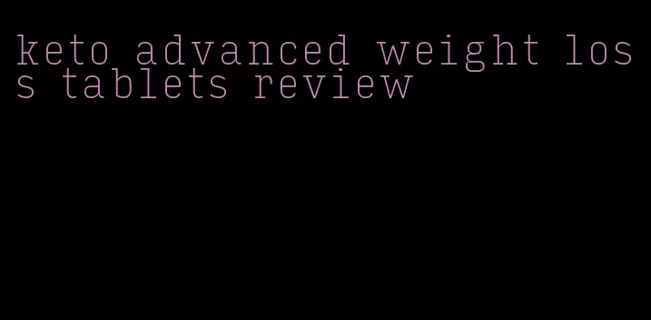 keto advanced weight loss tablets review