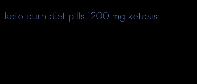 keto burn diet pills 1200 mg ketosis