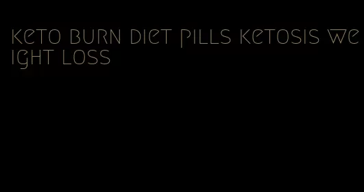 keto burn diet pills ketosis weight loss