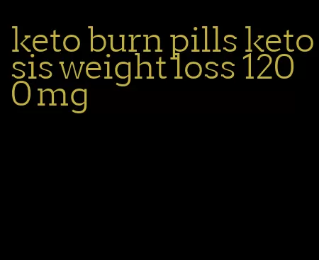 keto burn pills ketosis weight loss 1200 mg