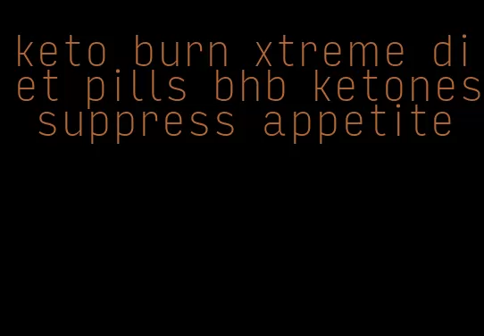 keto burn xtreme diet pills bhb ketones suppress appetite