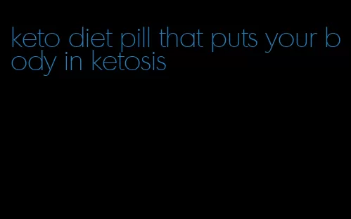 keto diet pill that puts your body in ketosis