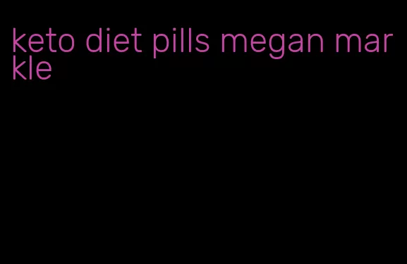 keto diet pills megan markle