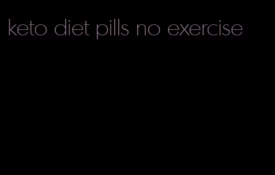 keto diet pills no exercise