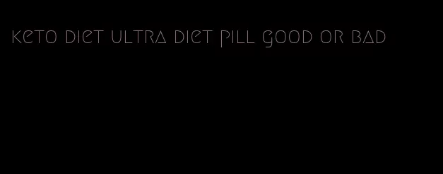 keto diet ultra diet pill good or bad