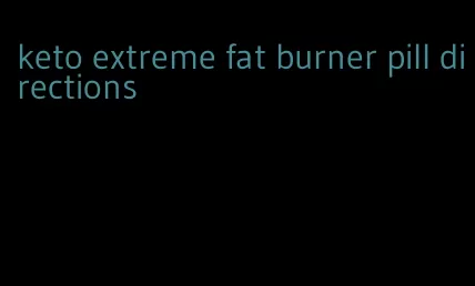 keto extreme fat burner pill directions