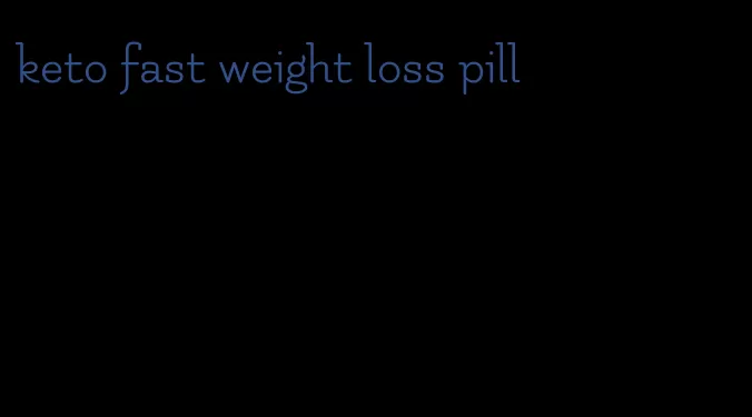 keto fast weight loss pill