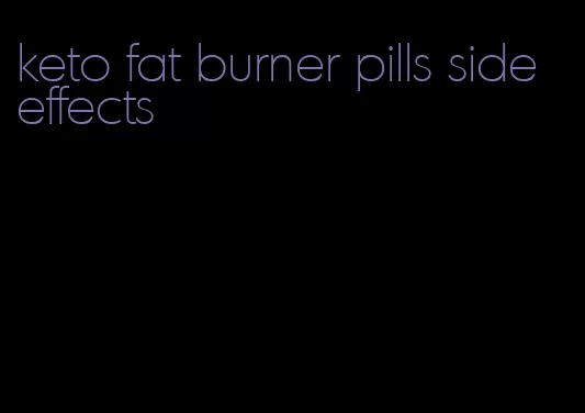 keto fat burner pills side effects