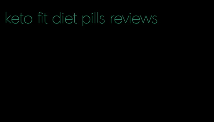 keto fit diet pills reviews