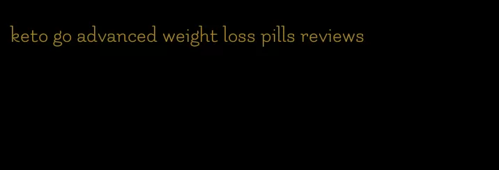 keto go advanced weight loss pills reviews